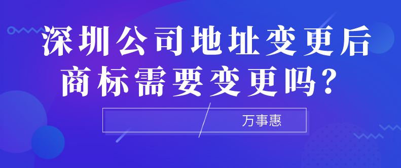 深圳公司地址變更后商標(biāo)需要變更嗎？