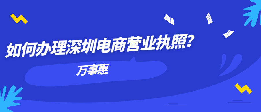 如何辦理深圳電商營業(yè)執(zhí)照？-萬事惠