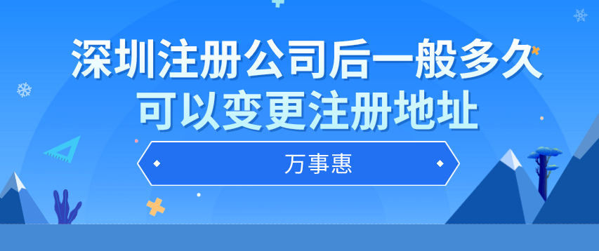 深圳注冊(cè)公司后一般多久可以變更注冊(cè)地址-萬(wàn)事惠